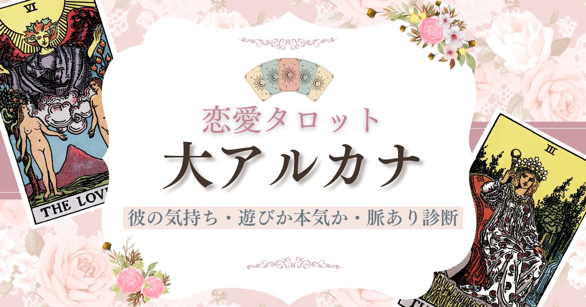 恋愛タロット【大アルカナ】彼の気持ち・遊びか本気か・脈あり診断｜逆位置含む意味一覧