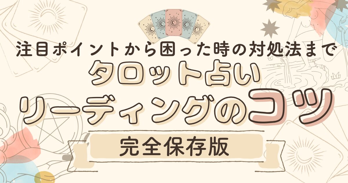 【完全保存版】タロットリーディングのコツ|注目ポイントから困った時の対処法まで解説します